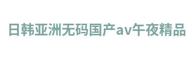 日韩亚洲无码国产av午夜精品 Logo